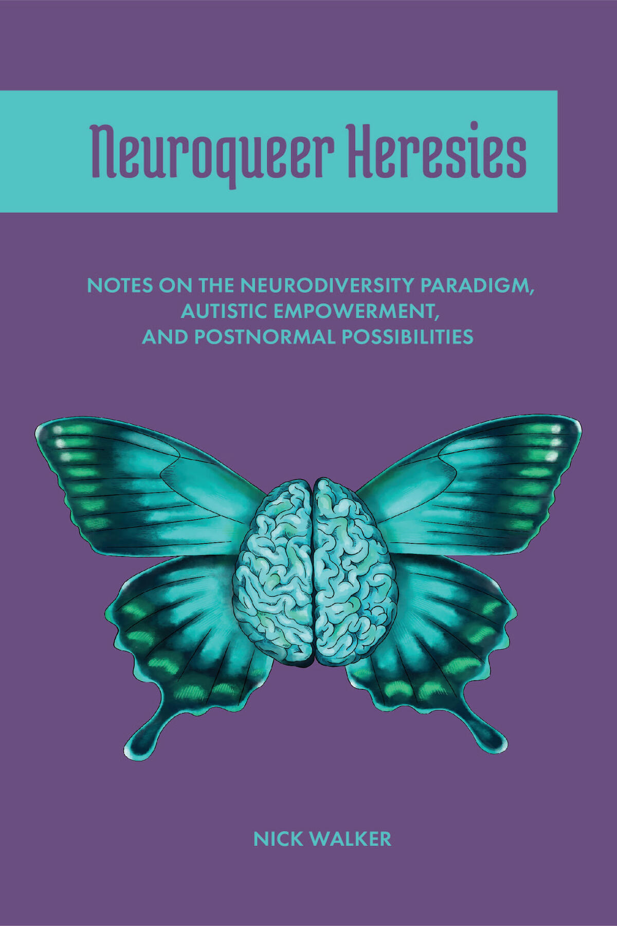 Book cover of Neuroqueer Heresies: Notes on the Neurodiversity Paradigm, Autistic Empowerment, and Postnormal Possibilities